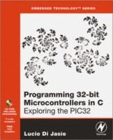 Programming 32-bit Microcontrollers in C: Exploring the PIC32, 1st edition by Lucio Di Jasio